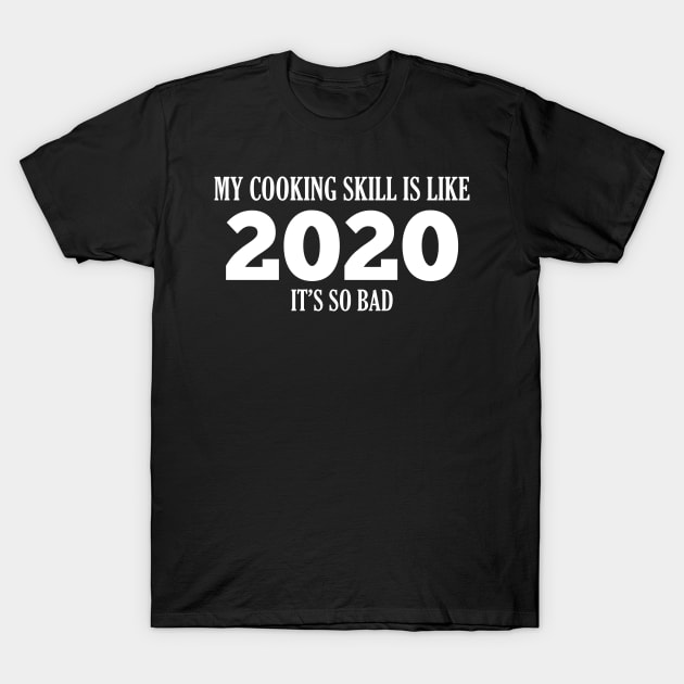 2020 is like my cooking skill T-Shirt by giovanniiiii